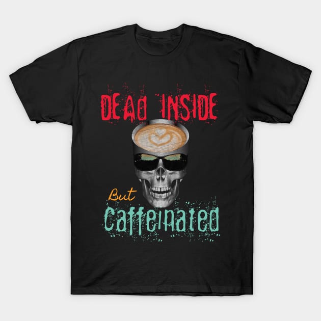 Dead Inside But Caffeinated Latte Lover T-Shirt by PEHardy Design